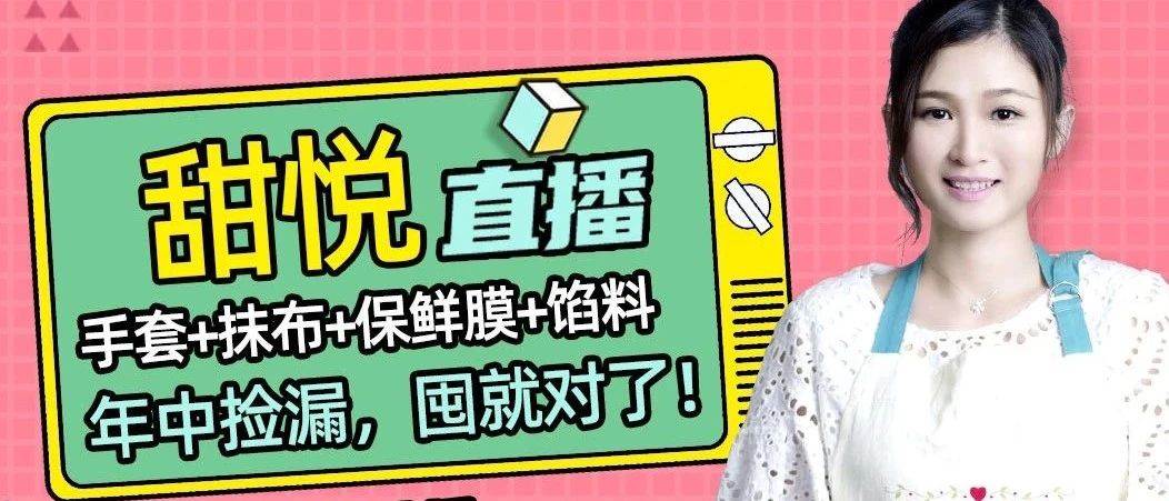 今晚 點(diǎn)半直播！你們要的手套、餡料和保鮮膜，還有各種年中撿漏！